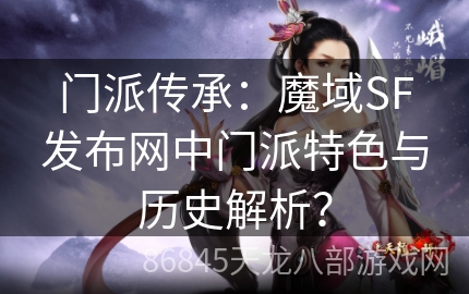 门派传承：魔域SF发布网中门派特色与历史解析？