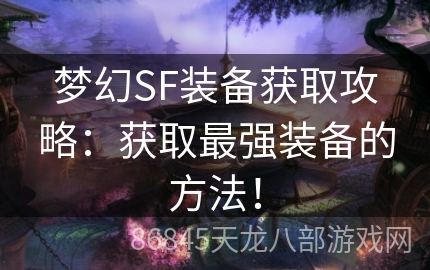 梦幻SF装备获取攻略：获取最强装备的方法！