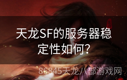 天龙SF的服务器稳定性如何？