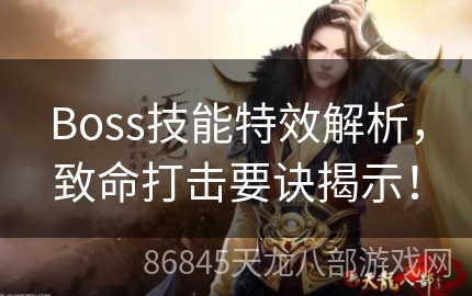 Boss技能特效解析，致命打击要诀揭示！