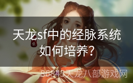 天龙sf中的经脉系统如何培养？