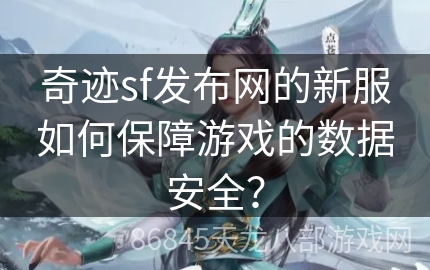 奇迹sf发布网的新服如何保障游戏的数据安全？