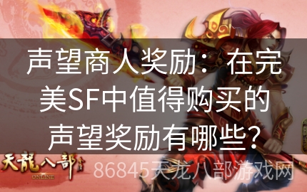 声望商人奖励：在完美SF中值得购买的声望奖励有哪些？