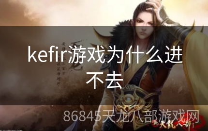 kefir游戏为什么进不去