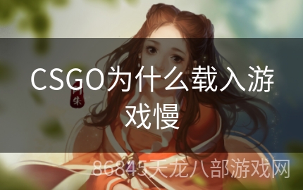 CSGO为什么载入游戏慢