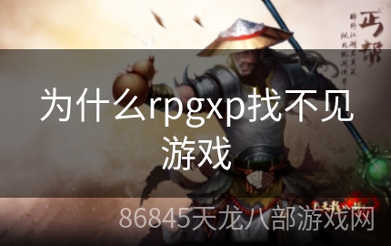 为什么rpgxp找不见游戏