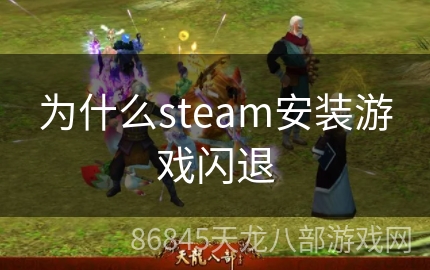 为什么steam安装游戏闪退