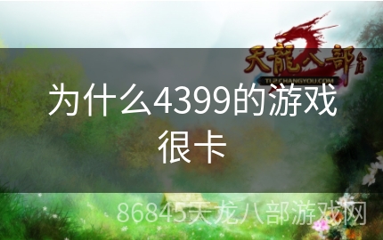 为什么4399的游戏很卡