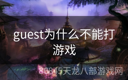 guest为什么不能打游戏