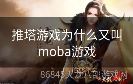 推塔游戏为什么又叫moba游戏