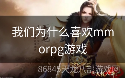 我们为什么喜欢mmorpg游戏